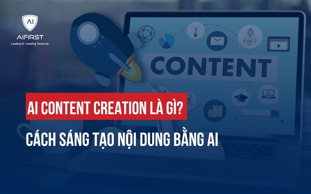 AI CONTENT CREATION LÀ GÌ? CÁCH SÁNG TẠO NỘI DUNG BẰNG AI